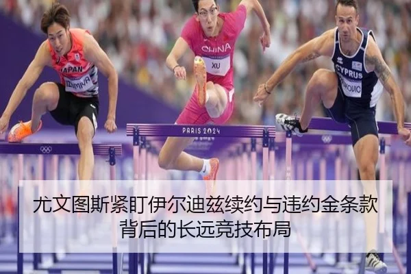 尤文图斯紧盯伊尔迪兹续约与违约金条款背后的长远竞技布局