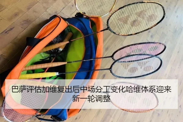 巴萨评估加维复出后中场分工变化哈维体系迎来新一轮调整